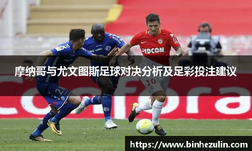 摩纳哥与尤文图斯足球对决分析及足彩投注建议